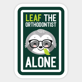 Funny Orthodontist Pun - Leaf me Alone - Gifts for Orthodontists Sticker